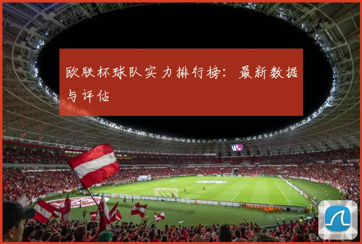 欧联杯球队实力排行榜:最新数据与评估