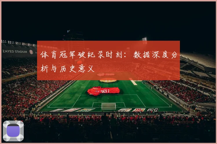 体育冠军破纪录时刻:数据深度分析与历史意义