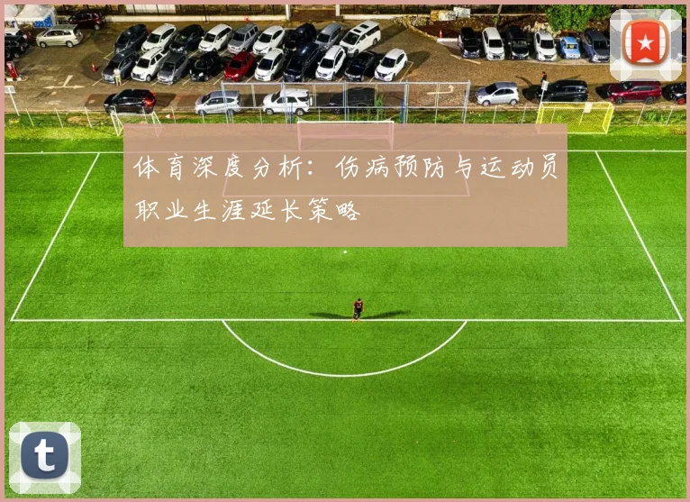 体育深度分析：伤病预防与运动员职业生涯延长策略