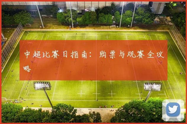 中超比赛日指南:购票与观赛全攻略