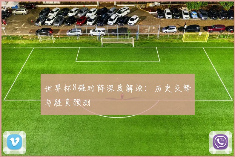 世界杯8强对阵深度解读:历史交锋与胜负预测
