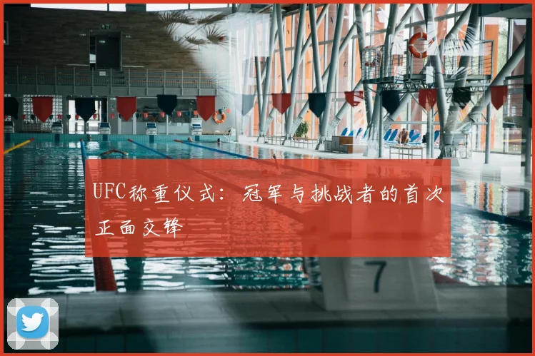 UFC称重仪式:冠军与挑战者的首次正面交锋