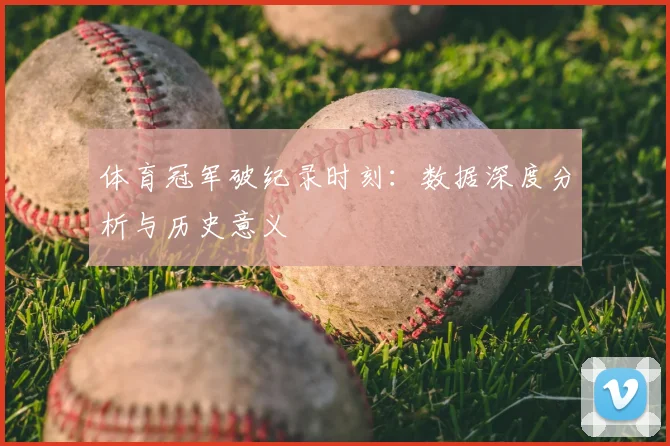 体育冠军破纪录时刻:数据深度分析与历史意义