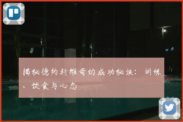 揭秘德约科维奇的成功秘诀:训练、饮食与心态