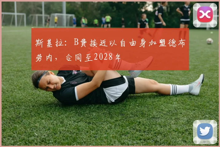 斯基拉：B费接近以自由身加盟德布劳内，合同至2028年