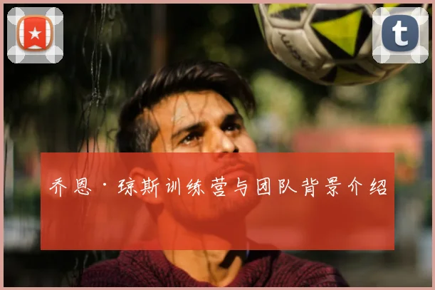 乔恩·琼斯训练营与团队背景介绍