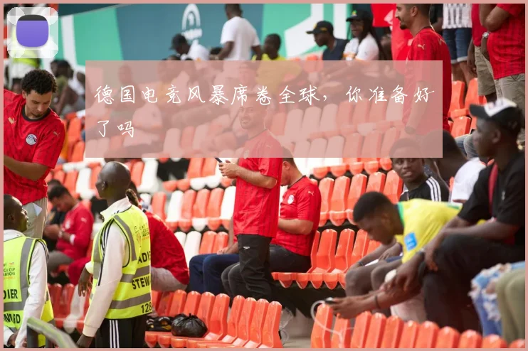 德国电竞风暴席卷全球，你准备好了吗