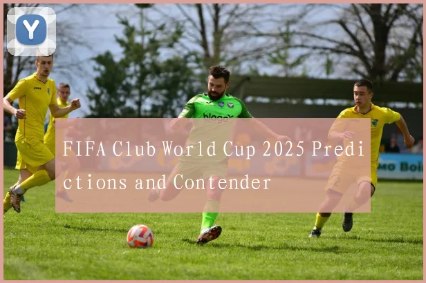 FIFA Club World Cup 2025 Predictions and Contender