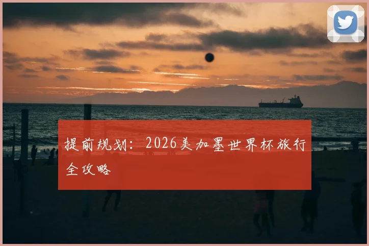 提前规划：2026美加墨世界杯旅行全攻略