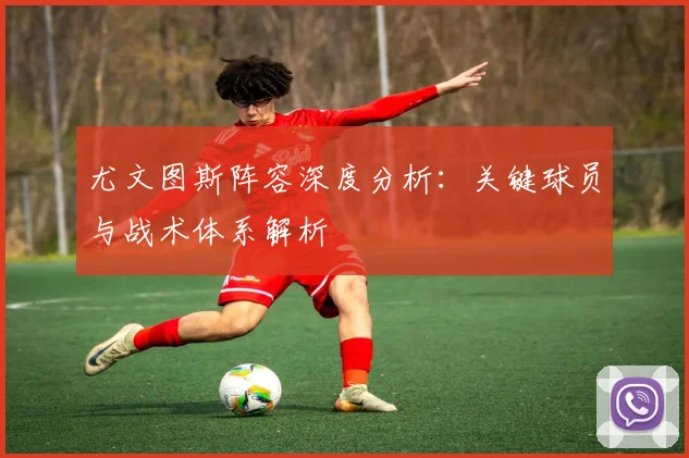 尤文图斯阵容深度分析：关键球员与战术体系解析